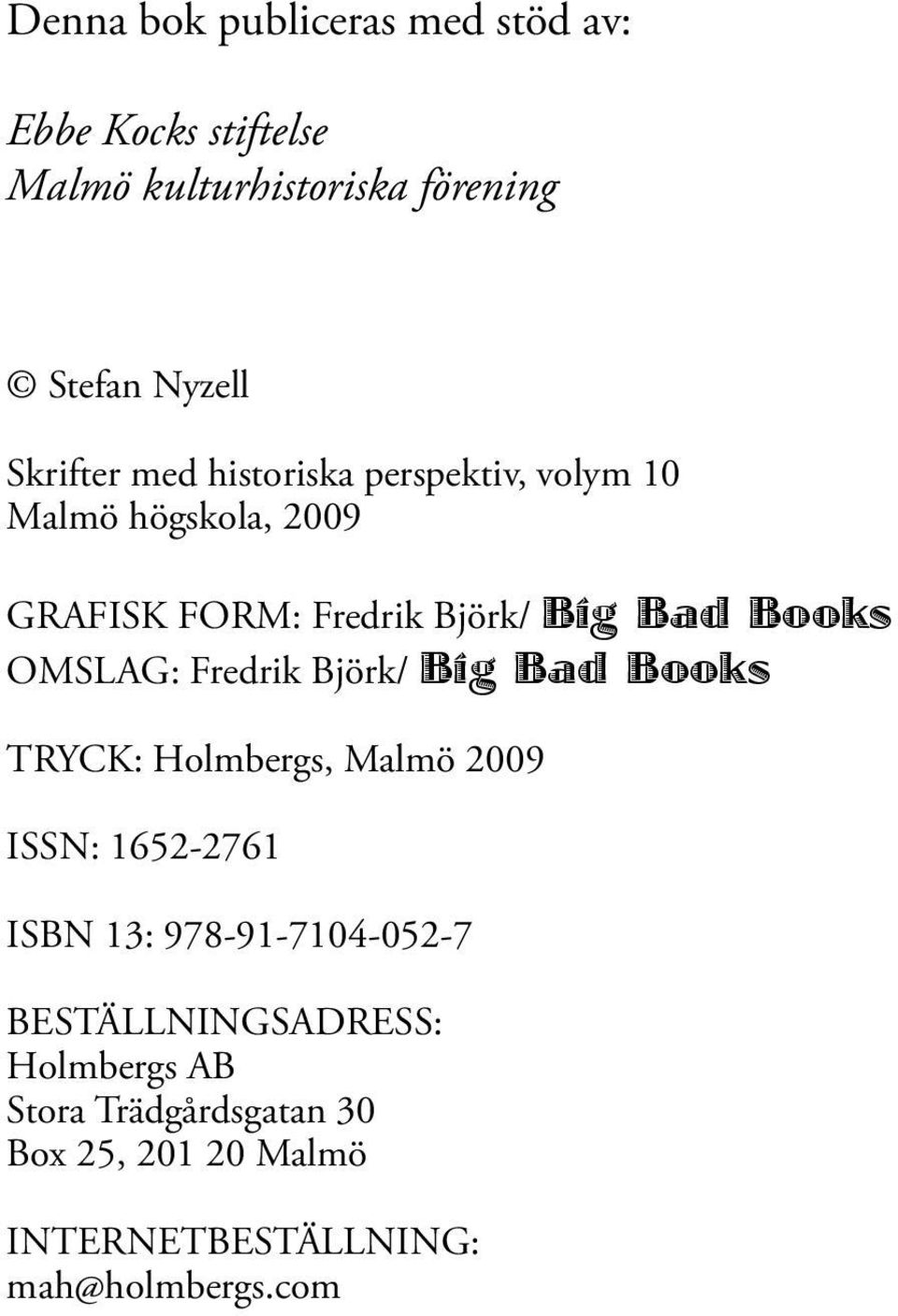OMSLAG: Fredrik Björk/ Big Bad Books TRYCK: Holmbergs, Malmö 2009 ISSN: 1652-2761 ISBN 13: 978-91-7104-052-7