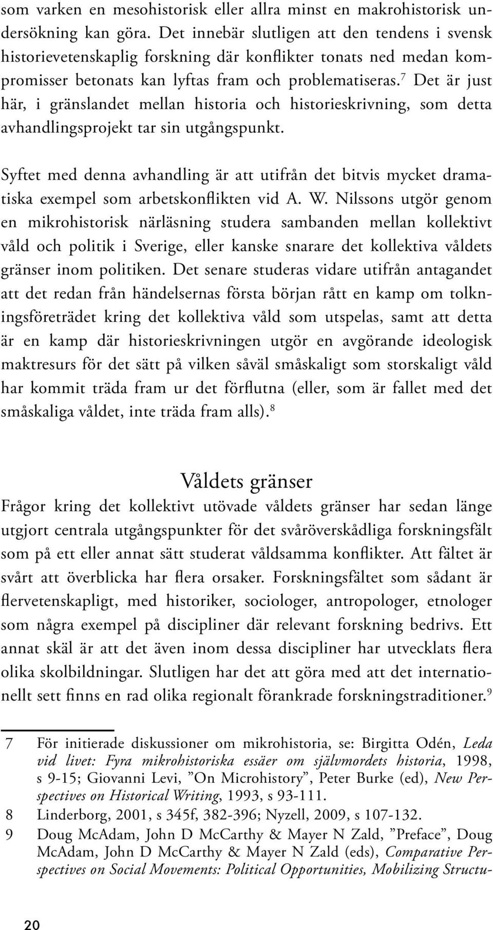 7 Det är just här, i gränslandet mellan historia och historieskrivning, som detta avhandlingsprojekt tar sin utgångspunkt.