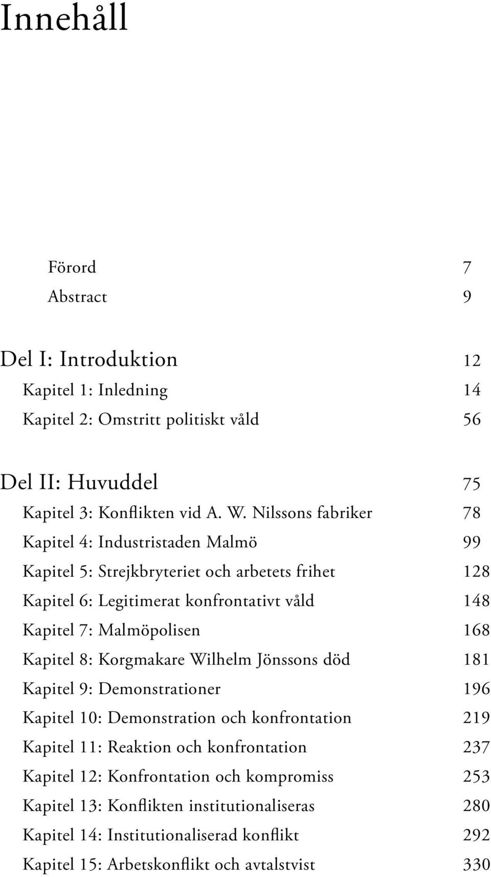 Malmöpolisen 168 Kapitel 8: Korgmakare Wilhelm Jönssons död 181 Kapitel 9: Demonstrationer 196 Kapitel 10: Demonstration och konfrontation 219 Kapitel 11: Reaktion och