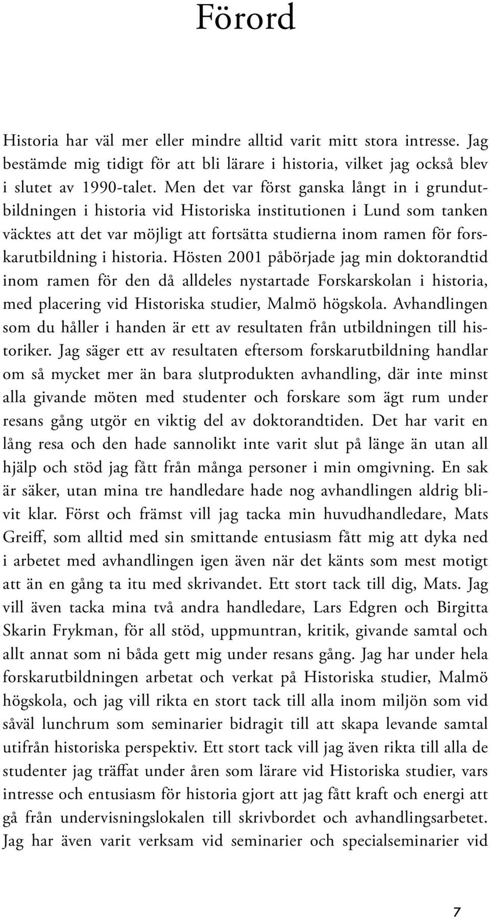 historia. Hösten 2001 påbörjade jag min doktorandtid inom ramen för den då alldeles nystartade Forskarskolan i historia, med placering vid Historiska studier, Malmö högskola.