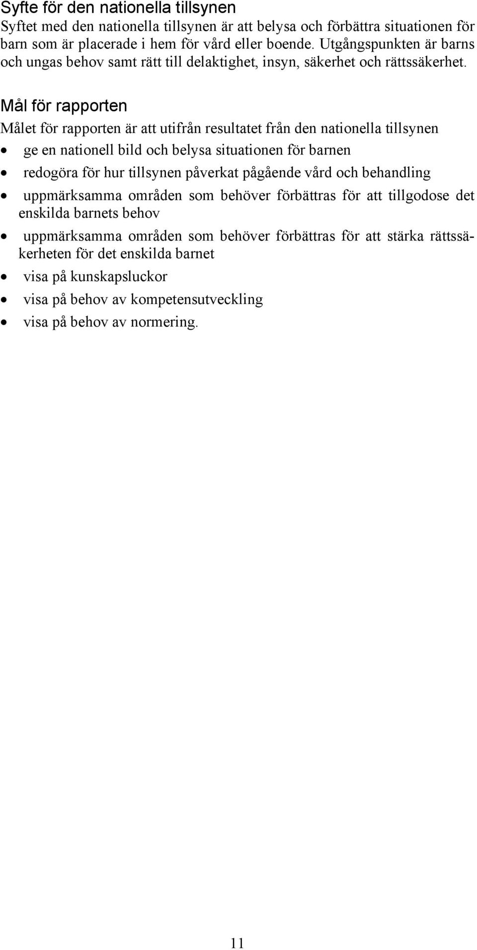 Mål för rapporten Målet för rapporten är att utifrån resultatet från den nationella tillsynen ge en nationell bild och belysa situationen för barnen redogöra för hur tillsynen påverkat