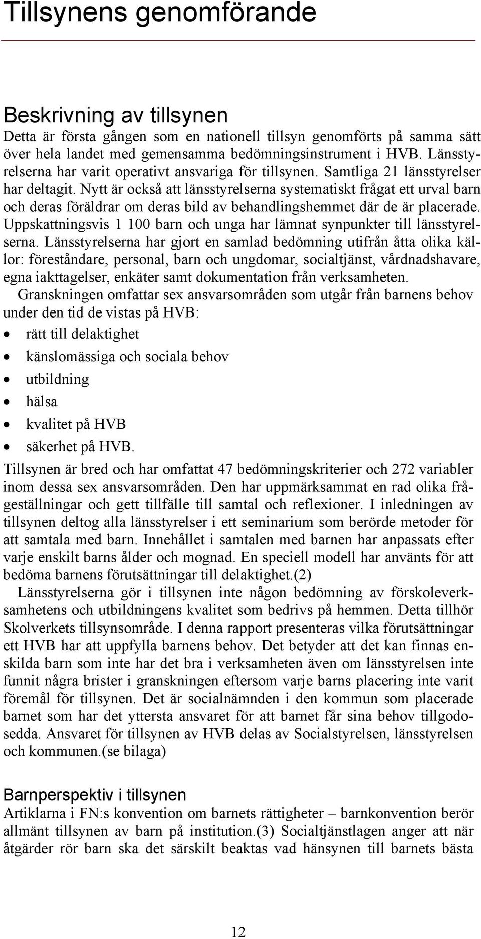 Nytt är också att länsstyrelserna systematiskt frågat ett urval barn och deras föräldrar om deras bild av behandlingshemmet där de är placerade.