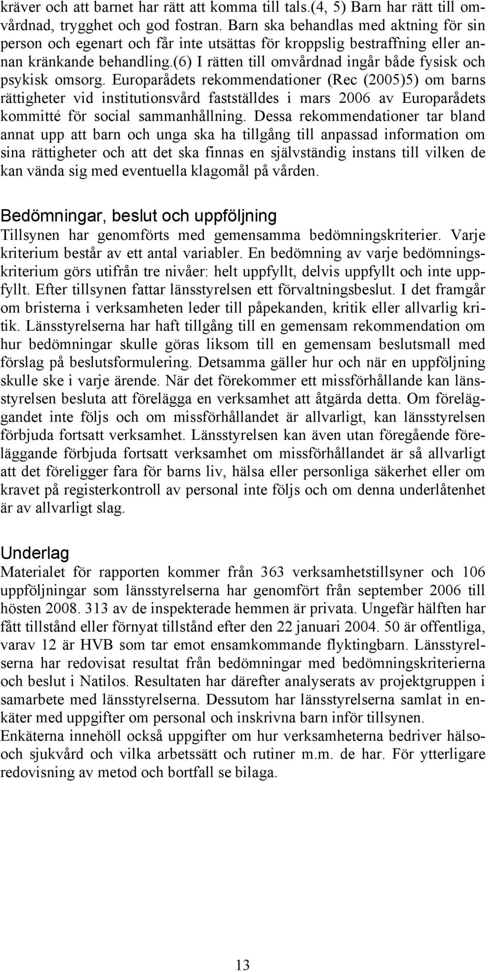 (6) I rätten till omvårdnad ingår både fysisk och psykisk omsorg.