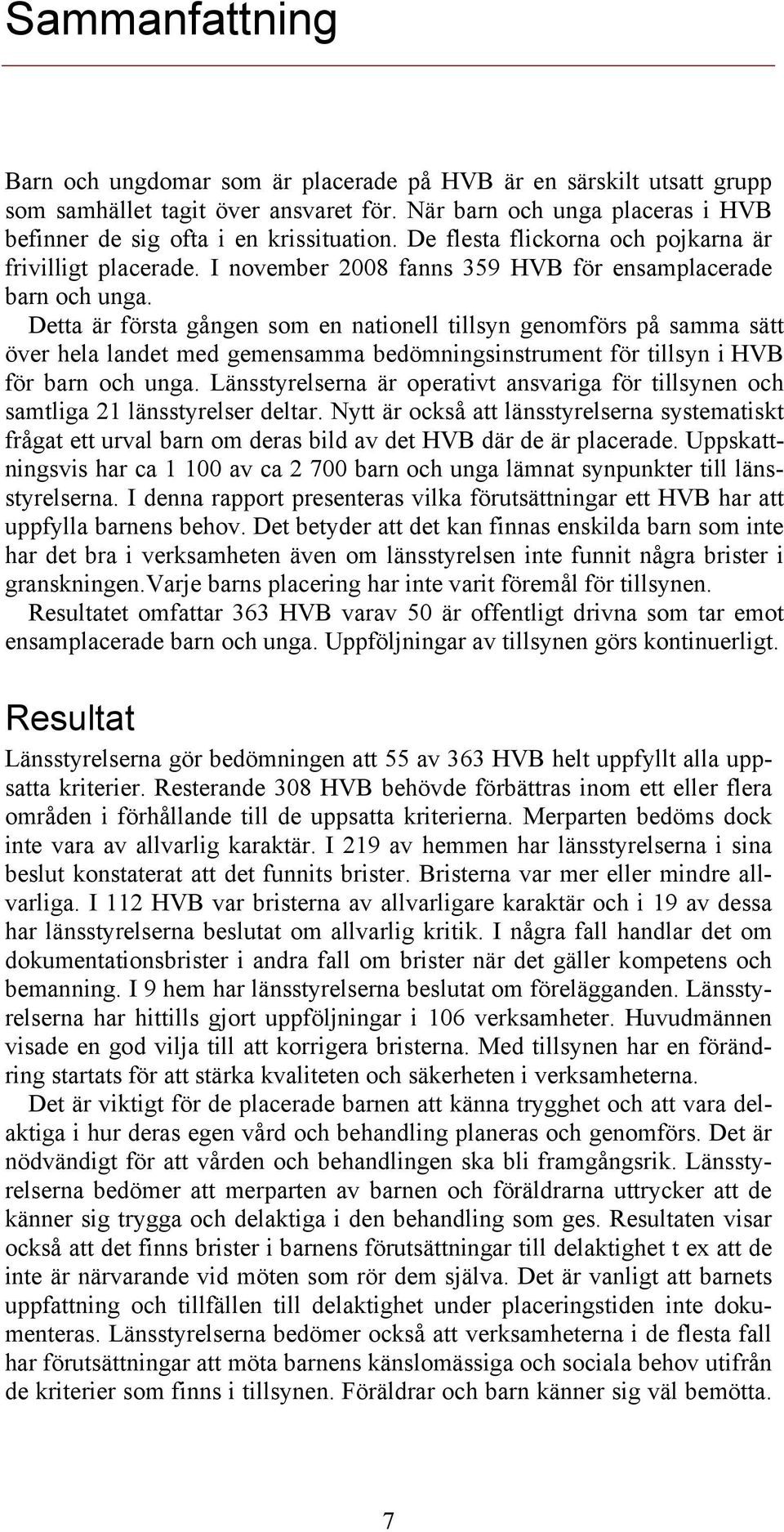 Detta är första gången som en nationell tillsyn genomförs på samma sätt över hela landet med gemensamma bedömningsinstrument för tillsyn i HVB för barn och unga.