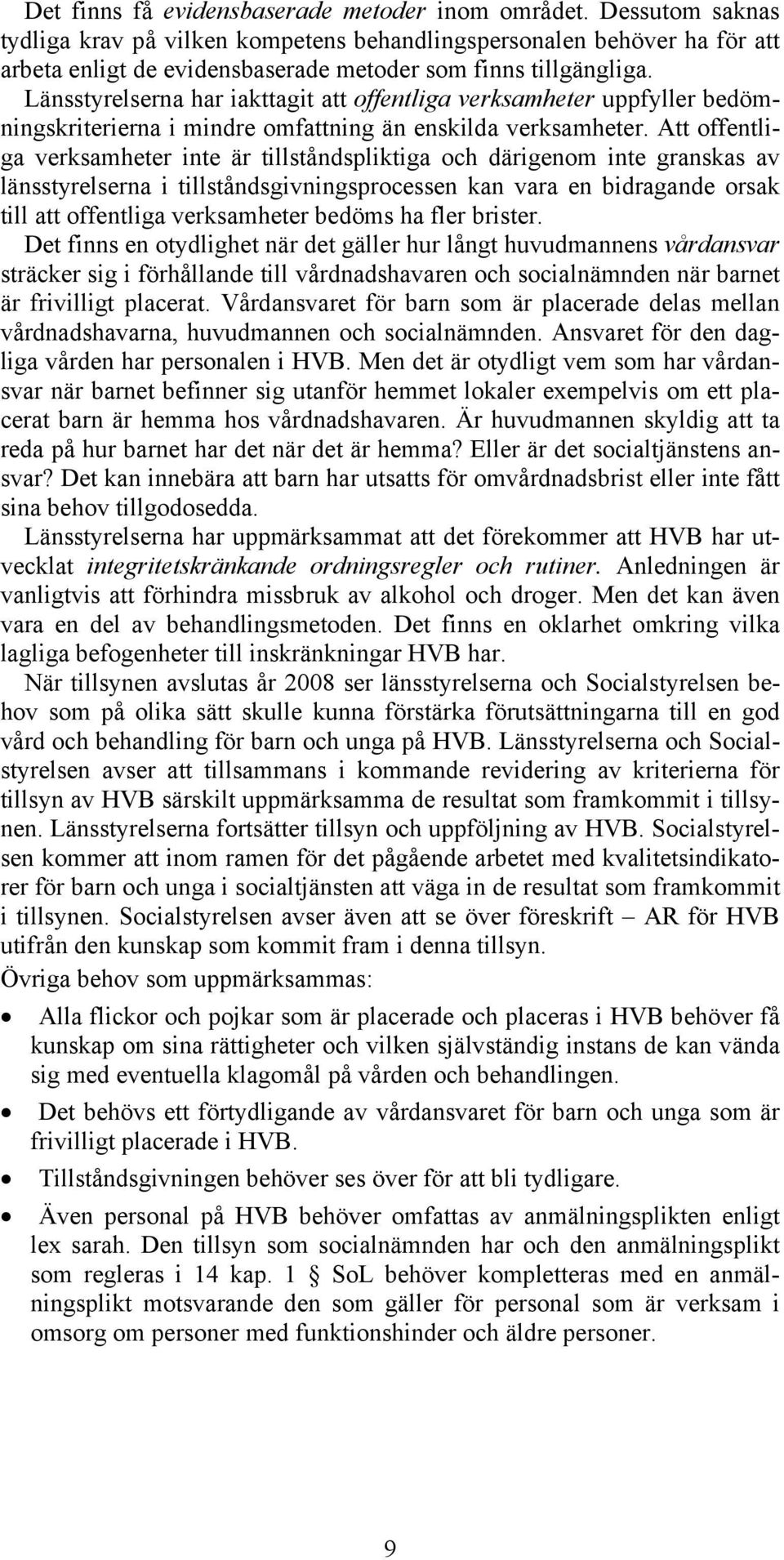 Länsstyrelserna har iakttagit att offentliga verksamheter uppfyller bedömningskriterierna i mindre omfattning än enskilda verksamheter.