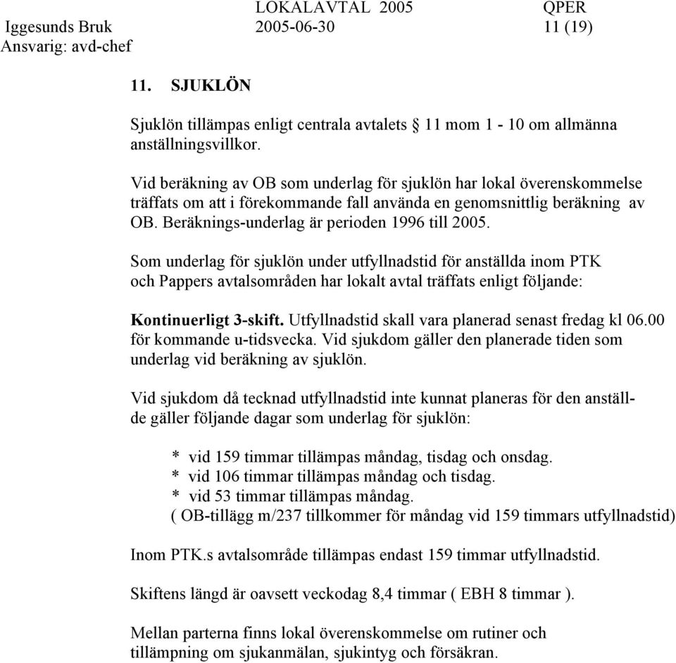 Som underlag för sjuklön under utfyllnadstid för anställda inom PTK och Pappers avtalsområden har lokalt avtal träffats enligt följande: Kontinuerligt 3-skift.