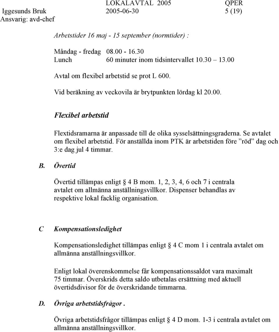 Se avtalet om flexibel arbetstid. För anställda inom PTK är arbetstiden före röd dag och 3:e dag jul 4 timmar. B. Övertid Övertid tillämpas enligt 4 B mom.