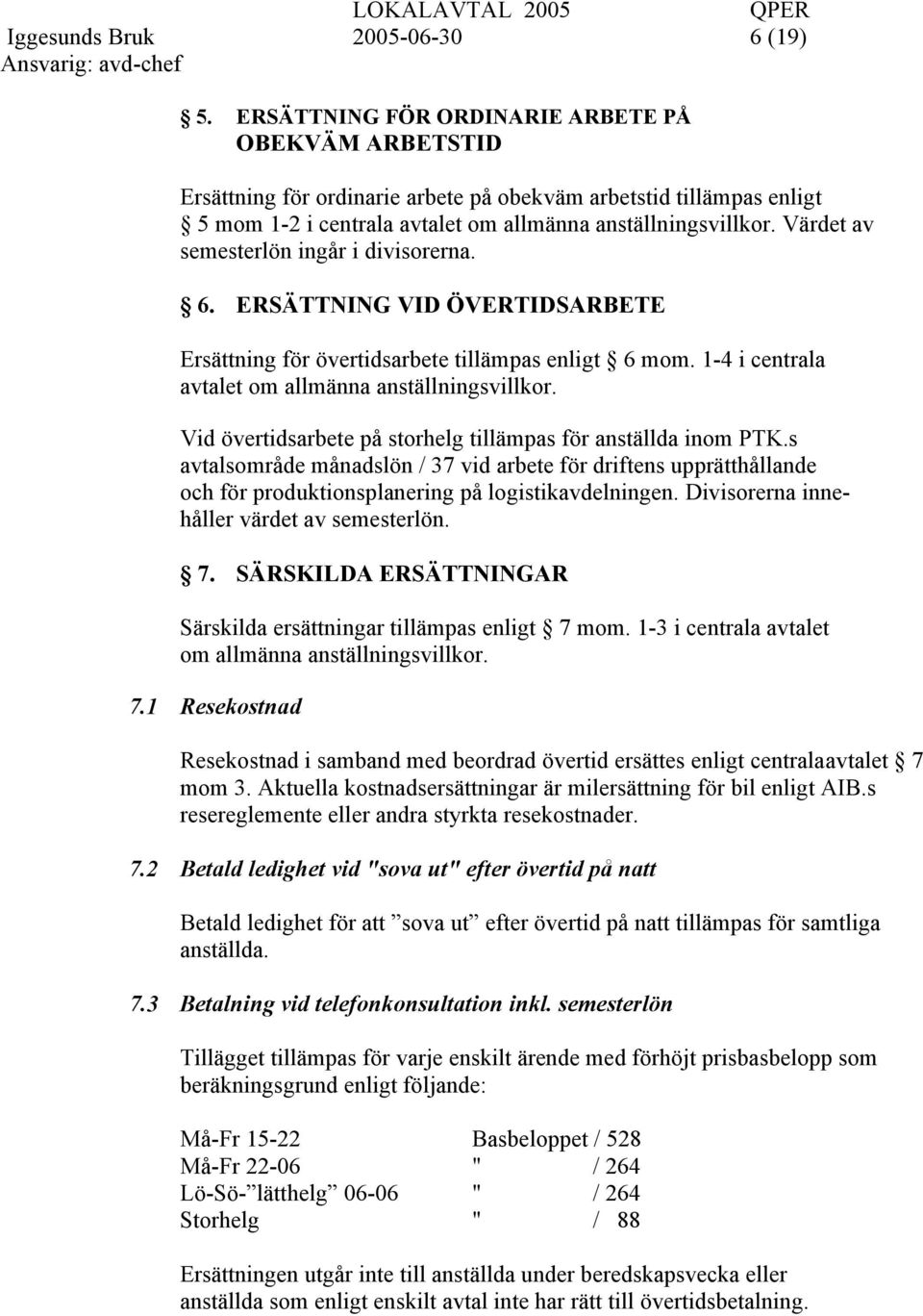 Värdet av semesterlön ingår i divisorerna. 6. ERSÄTTNING VID ÖVERTIDSARBETE Ersättning för övertidsarbete tillämpas enligt 6 mom. 1-4 i centrala avtalet om allmänna anställningsvillkor.