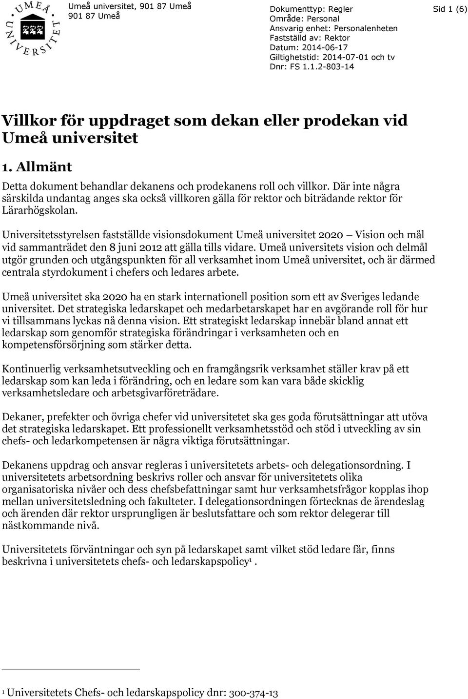 Universitetsstyrelsen fastställde visionsdokument Umeå universitet 2020 Vision och mål vid sammanträdet den 8 juni 2012 att gälla tills vidare.