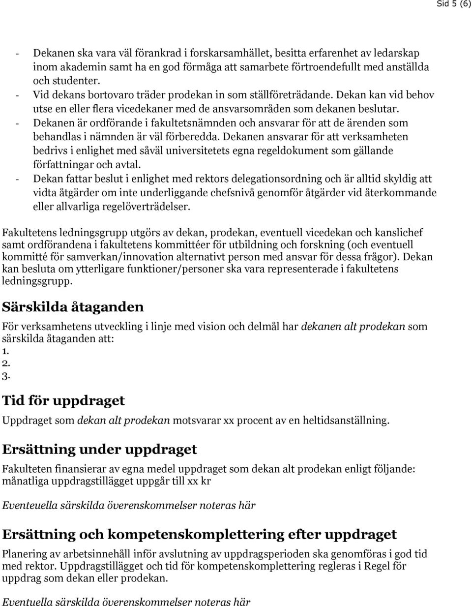 - Dekanen är ordförande i fakultetsnämnden och ansvarar för att de ärenden som behandlas i nämnden är väl förberedda.