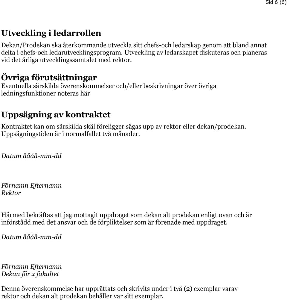 Övriga förutsättningar Eventuella särskilda överenskommelser och/eller beskrivningar över övriga ledningsfunktioner noteras här Uppsägning av kontraktet Kontraktet kan om särskilda skäl föreligger