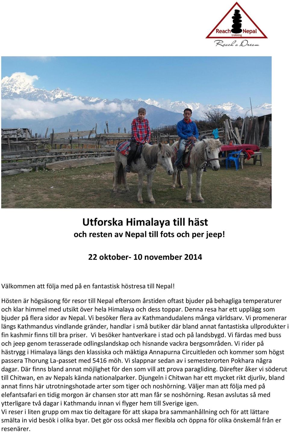 Denna resa har ett upplägg som bjuder på flera sidor av Nepal. Vi besöker flera av Kathmandudalens många världsarv.