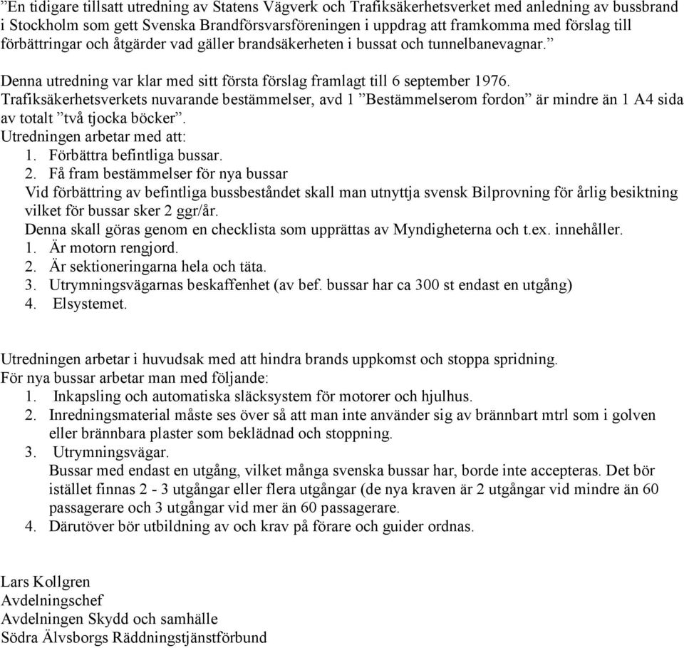 Trafiksäkerhetsverkets nuvarande bestämmelser, avd 1 Bestämmelserom fordon är mindre än 1 A4 sida av totalt två tjocka böcker. Utredningen arbetar med att: 1. Förbättra befintliga bussar. 2.