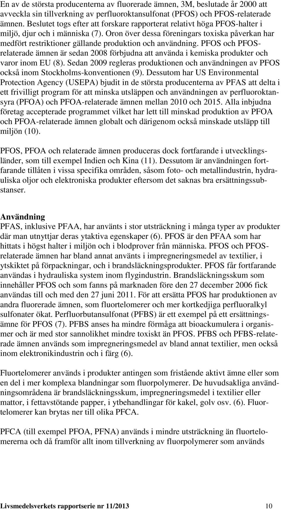 Oron över dessa föreningars toxiska påverkan har medfört restriktioner gällande produktion och användning.