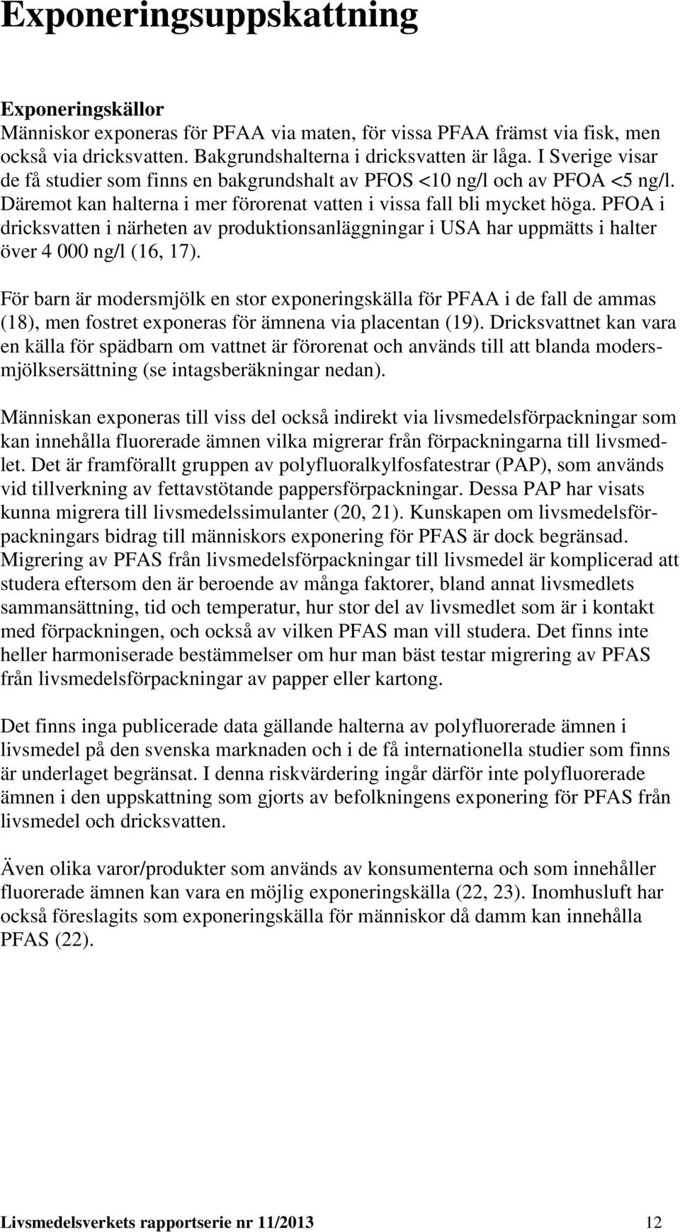 PFOA i dricksvatten i närheten av produktionsanläggningar i USA har uppmätts i halter över 4 000 ng/l (16, 17).