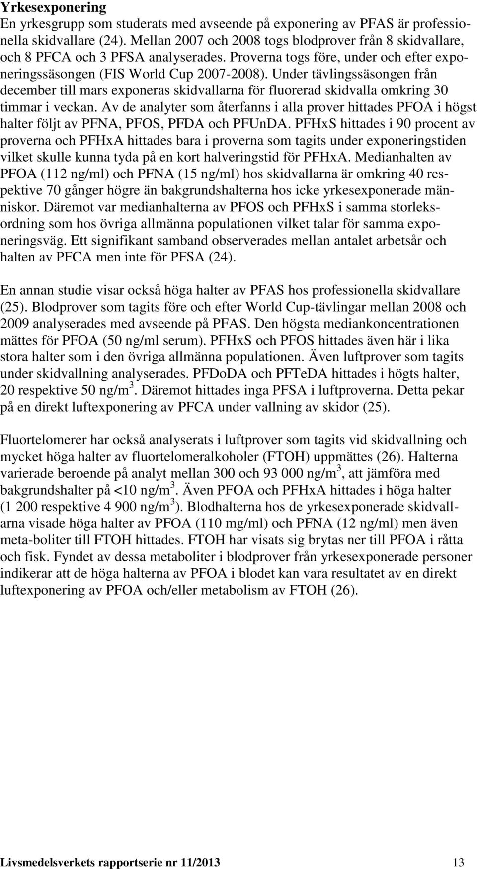 Under tävlingssäsongen från december till mars exponeras skidvallarna för fluorerad skidvalla omkring 30 timmar i veckan.