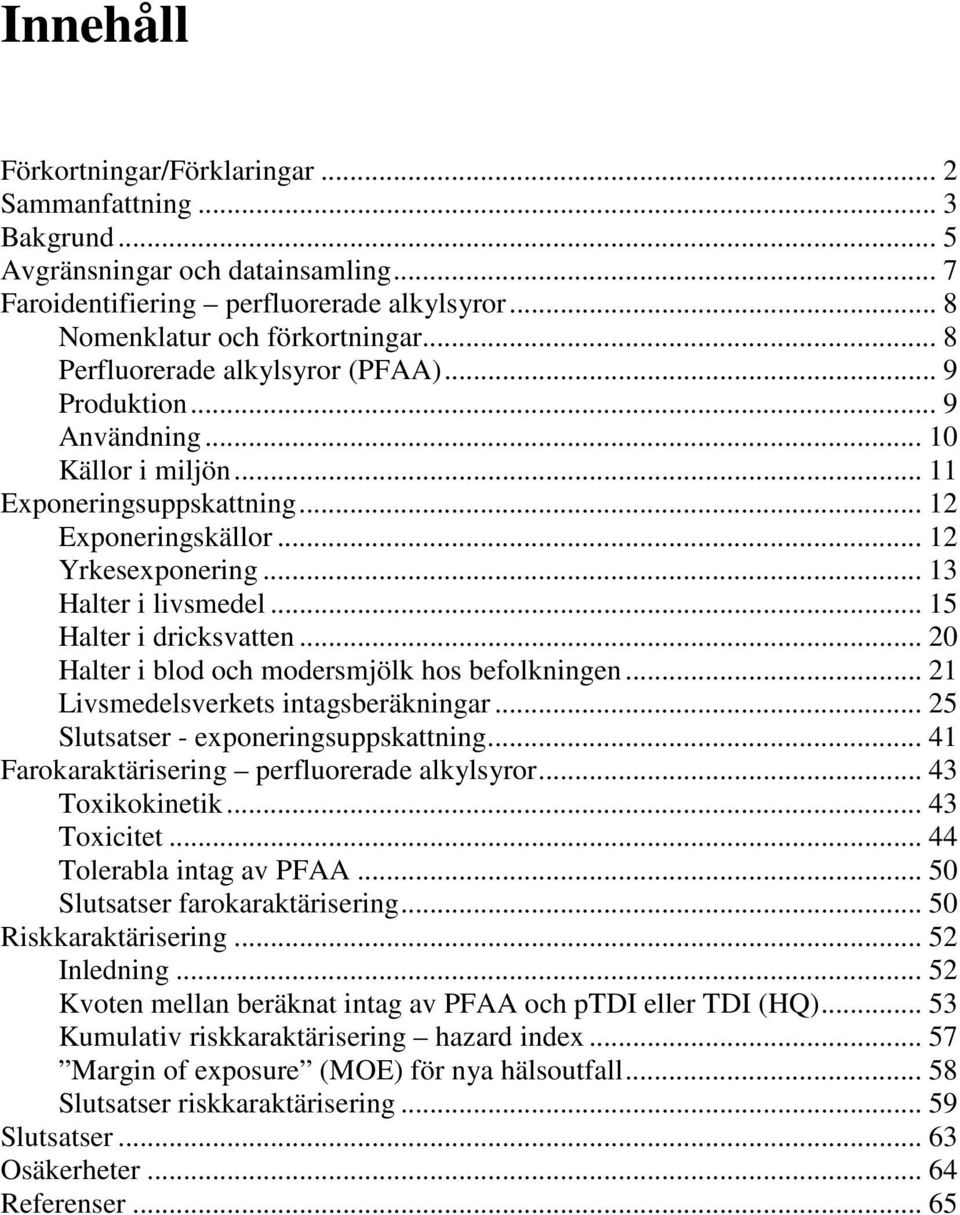 .. 15 Halter i dricksvatten... 20 Halter i blod och modersmjölk hos befolkningen... 21 Livsmedelsverkets intagsberäkningar... 25 Slutsatser - exponeringsuppskattning.