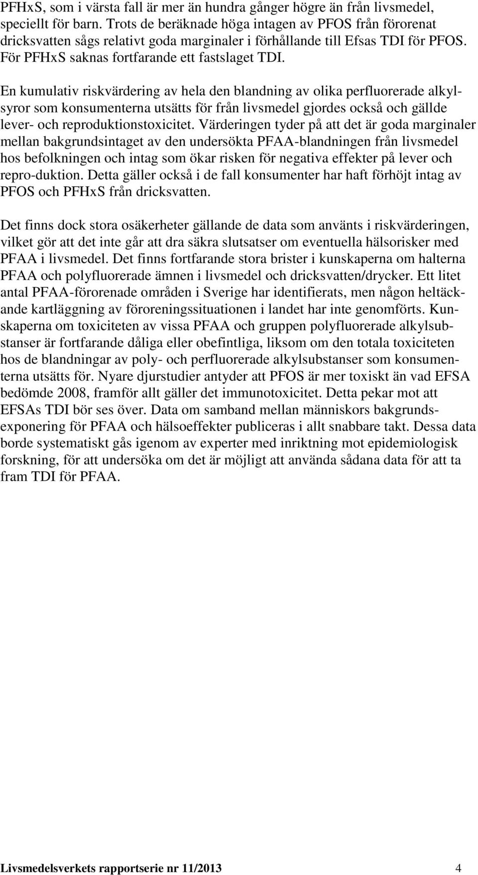 En kumulativ riskvärdering av hela den blandning av olika perfluorerade alkylsyror som konsumenterna utsätts för från livsmedel gjordes också och gällde lever- och reproduktionstoxicitet.