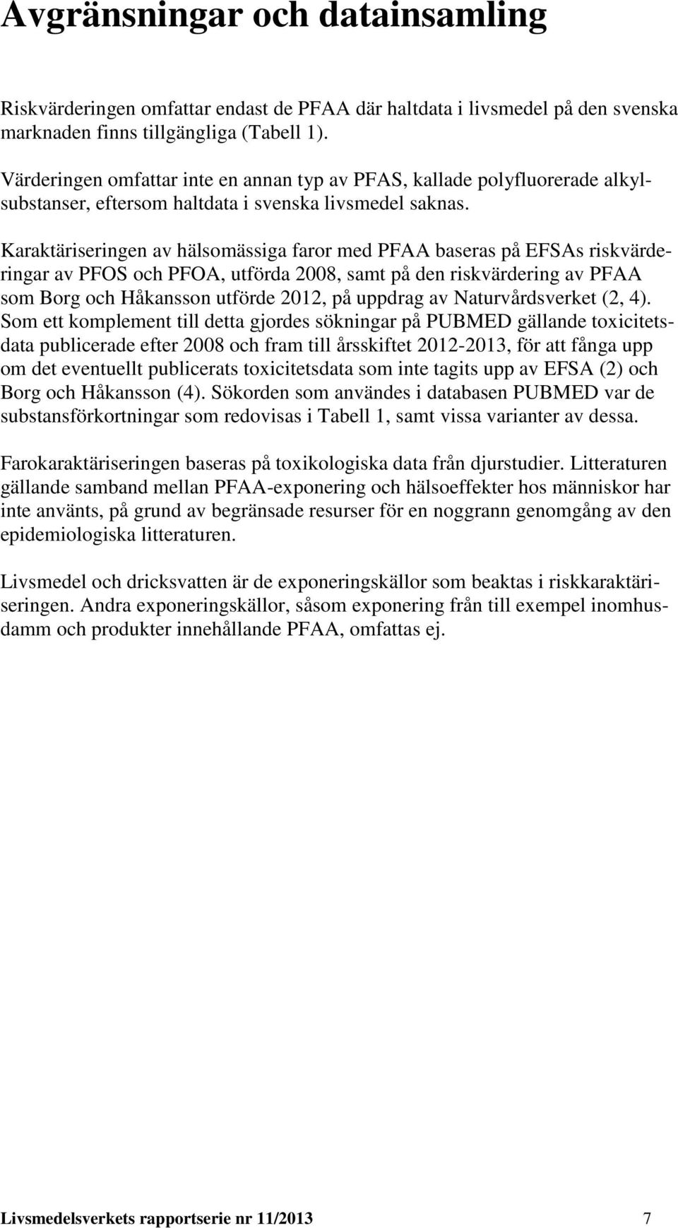 Karaktäriseringen av hälsomässiga faror med PFAA baseras på EFSAs riskvärderingar av PFOS och PFOA, utförda 2008, samt på den riskvärdering av PFAA som Borg och Håkansson utförde 2012, på uppdrag av