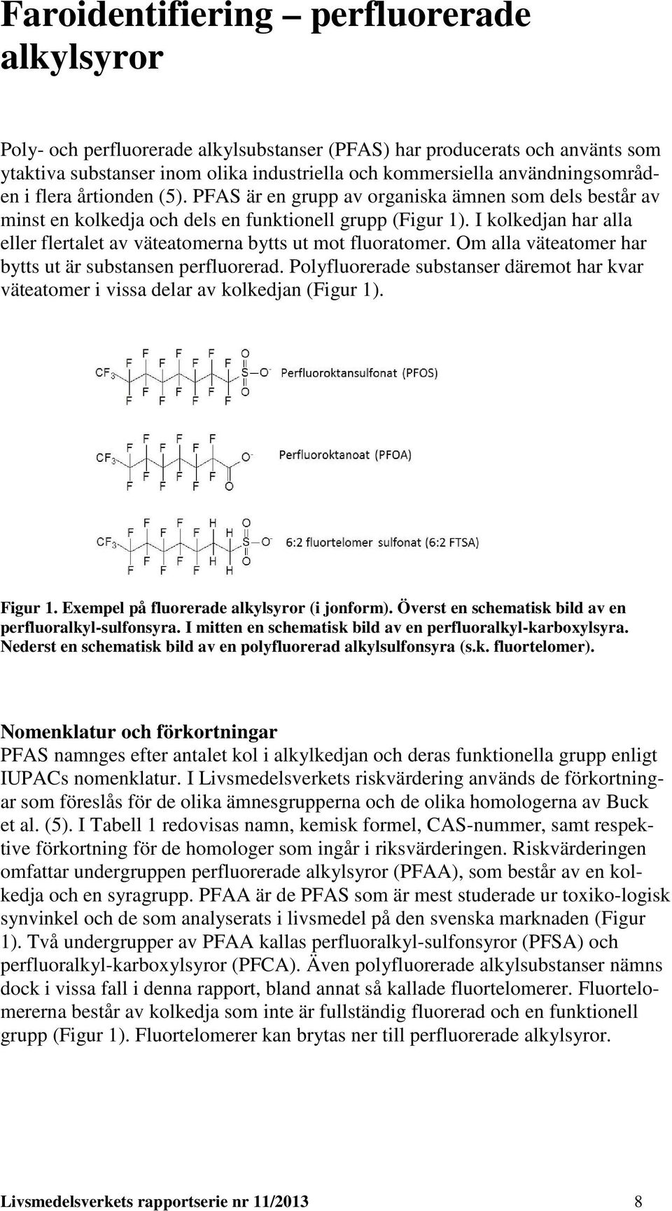 I kolkedjan har alla eller flertalet av väteatomerna bytts ut mot fluoratomer. Om alla väteatomer har bytts ut är substansen perfluorerad.