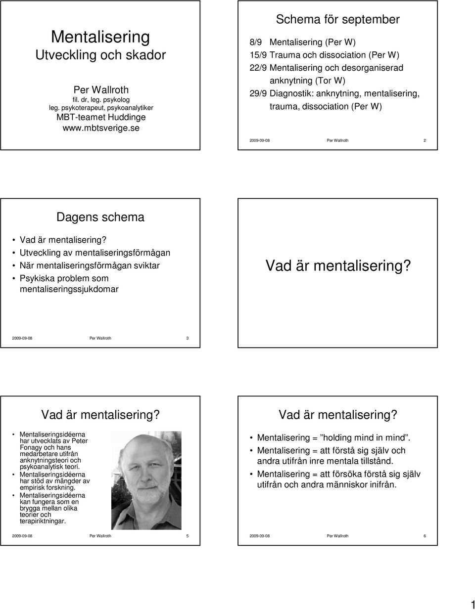 dissociation (Per W) 2009-09-08 Per Wallroth 2 Dagens schema Vad är mentalisering? Utveckling av När sviktar Psykiska problem som mentaliseringssjukdomar Vad är mentalisering?