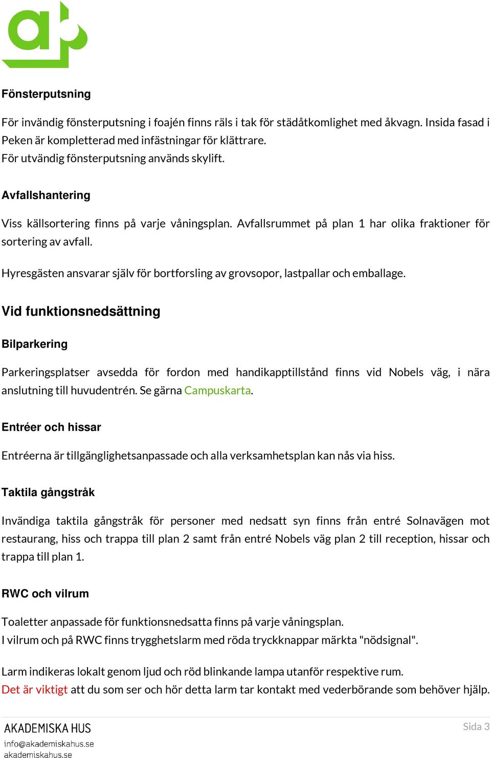 Hyresgästen ansvarar själv för bortforsling av grovsopor, lastpallar och emballage.