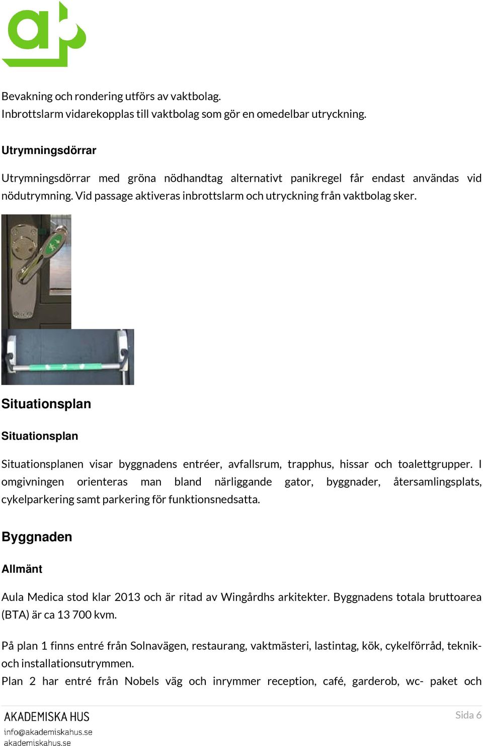 Situationsplan Situationsplan Situationsplanen visar byggnadens entréer, avfallsrum, trapphus, hissar och toalettgrupper.