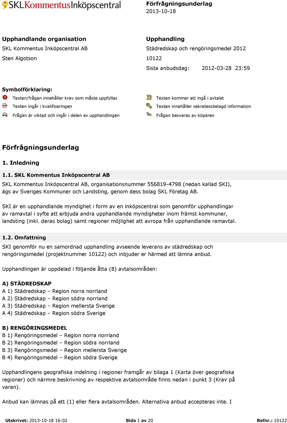 Frågan besvaras av köparen Förfrågningsunderlag 1. Inledning 1.1., organisationsnummer 556819-4798 (nedan kallad SKI), ägs av Sveriges Kommuner och Landsting, genom dess bolag SKL Företag AB.