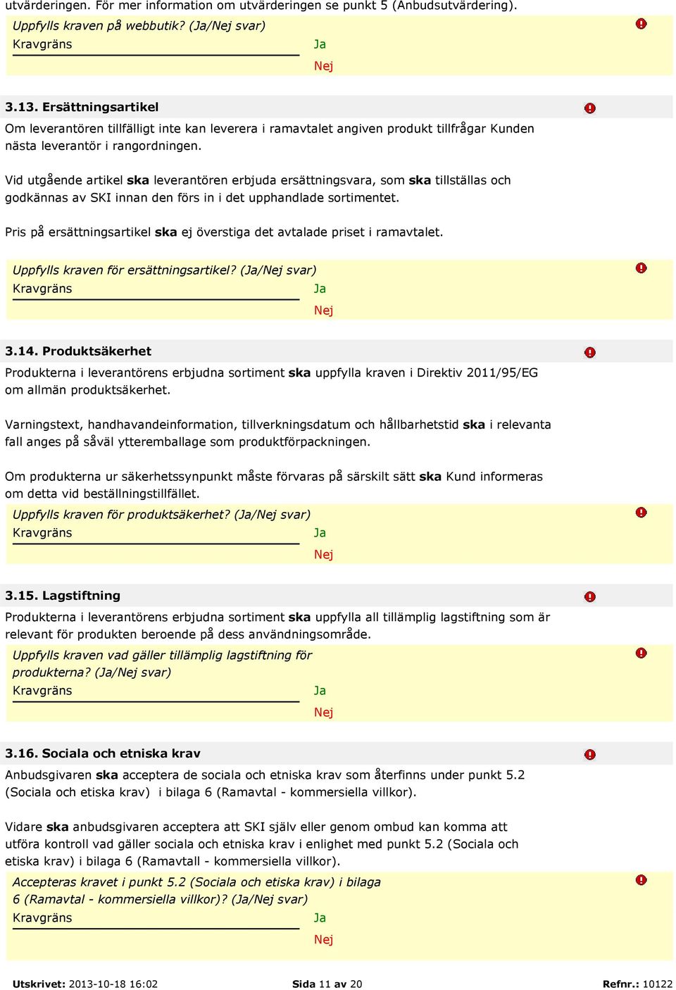 Vid utgående artikel ska leverantören erbjuda ersättningsvara, som ska tillställas och godkännas av SKI innan den förs in i det upphandlade sortimentet.