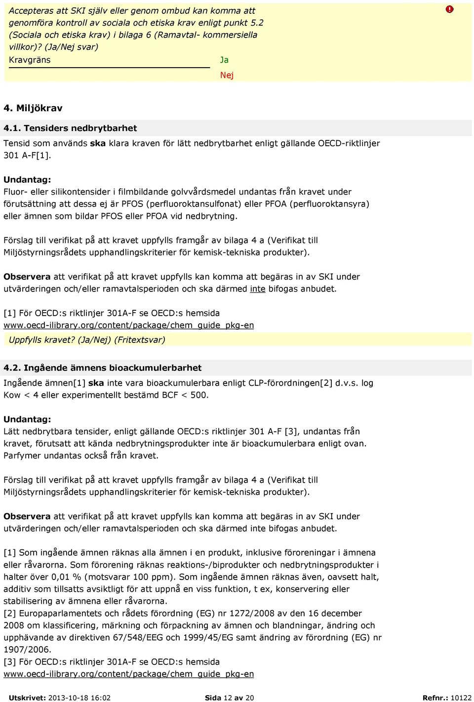 Undantag: Fluor- eller silikontensider i filmbildande golvvårdsmedel undantas från kravet under förutsättning att dessa ej är PFOS (perfluoroktansulfonat) eller PFOA (perfluoroktansyra) eller ämnen