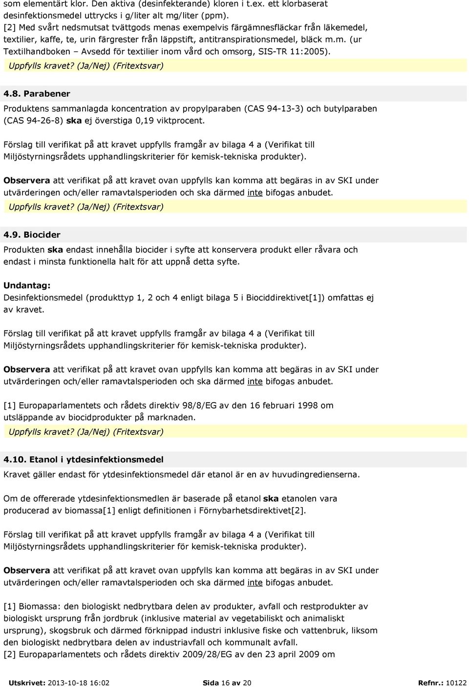 Uppfylls kravet? (/) (Fritextsvar) 4.8. Parabener Produktens sammanlagda koncentration av propylparaben (CAS 94-13-3) och butylparaben (CAS 94-26-8) ska ej överstiga 0,19 viktprocent.