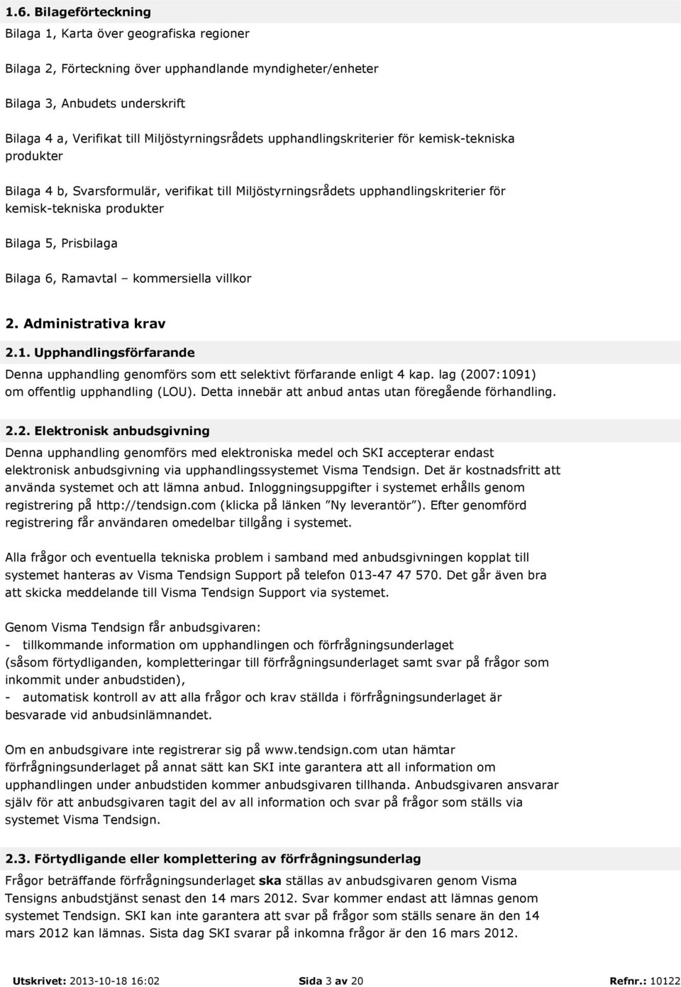 Prisbilaga Bilaga 6, Ramavtal kommersiella villkor 2. Administrativa krav 2.1. Upphandlingsförfarande Denna upphandling genomförs som ett selektivt förfarande enligt 4 kap.