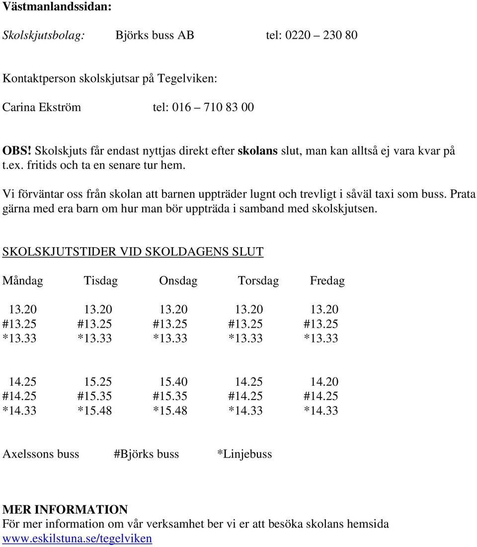 Vi förväntar oss från skolan att barnen uppträder lugnt och trevligt i såväl taxi som buss. Prata gärna med era barn om hur man bör uppträda i samband med skolskjutsen.