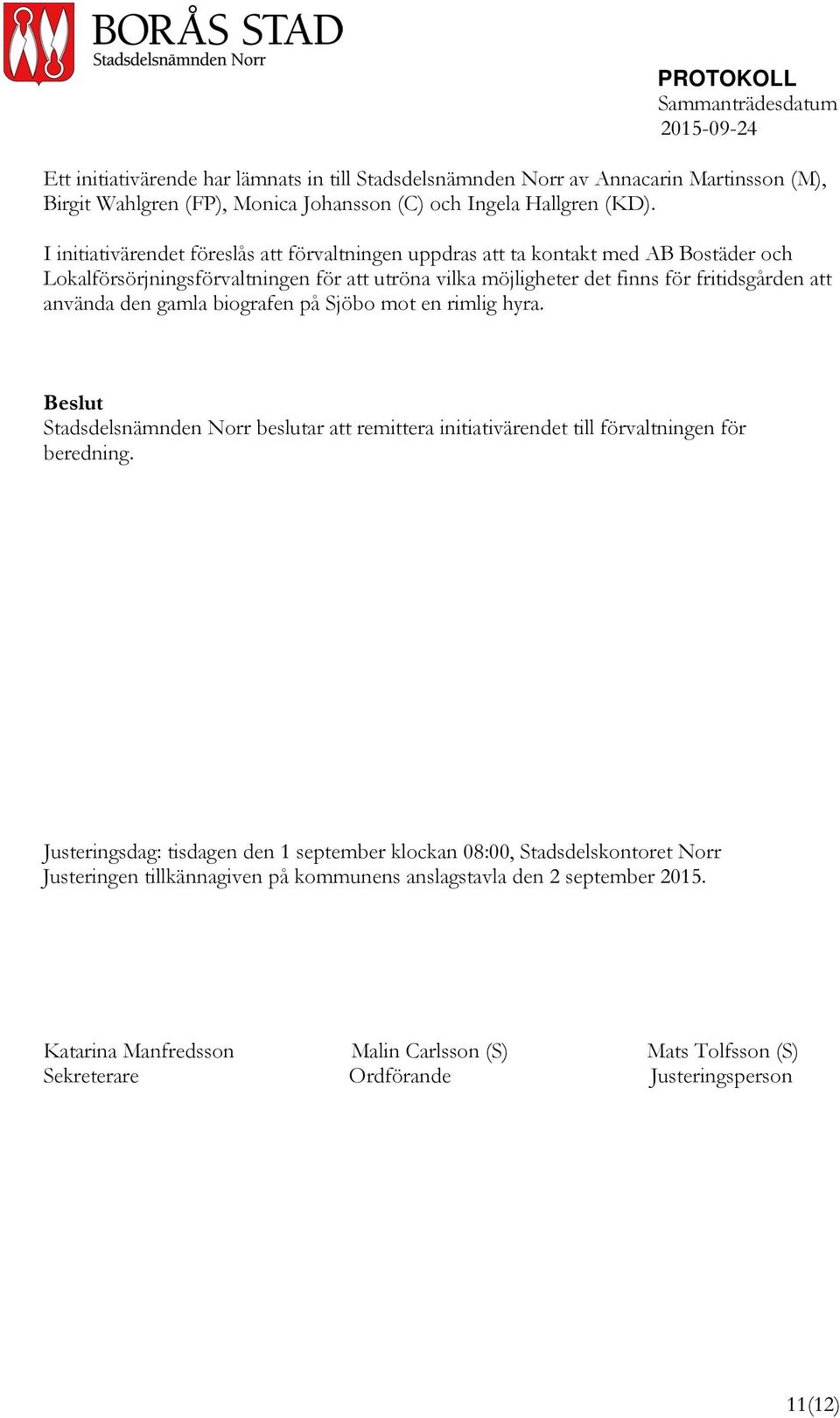 använda den gamla biografen på Sjöbo mot en rimlig hyra. Stadsdelsnämnden Norr beslutar att remittera initiativärendet till förvaltningen för beredning.