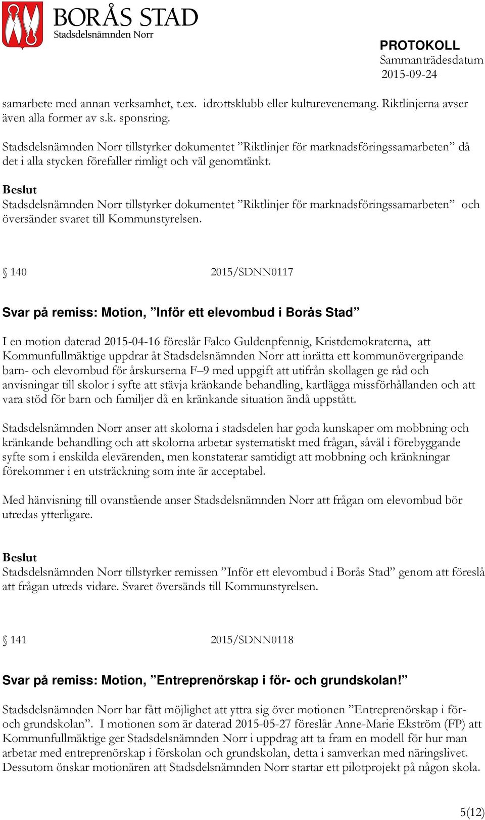 Stadsdelsnämnden Norr tillstyrker dokumentet Riktlinjer för marknadsföringssamarbeten och översänder svaret till Kommunstyrelsen.