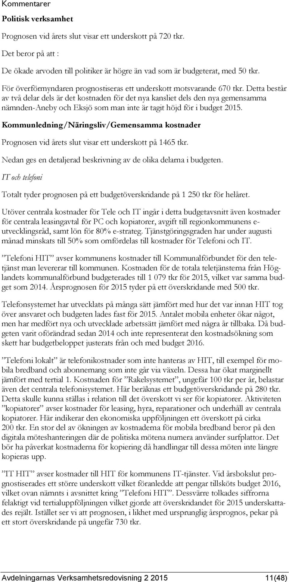 Detta består av två delar dels är det kostnaden för det nya kansliet dels den nya gemensamma nämnden-aneby och Eksjö som man inte är tagit höjd för i budget 2015.