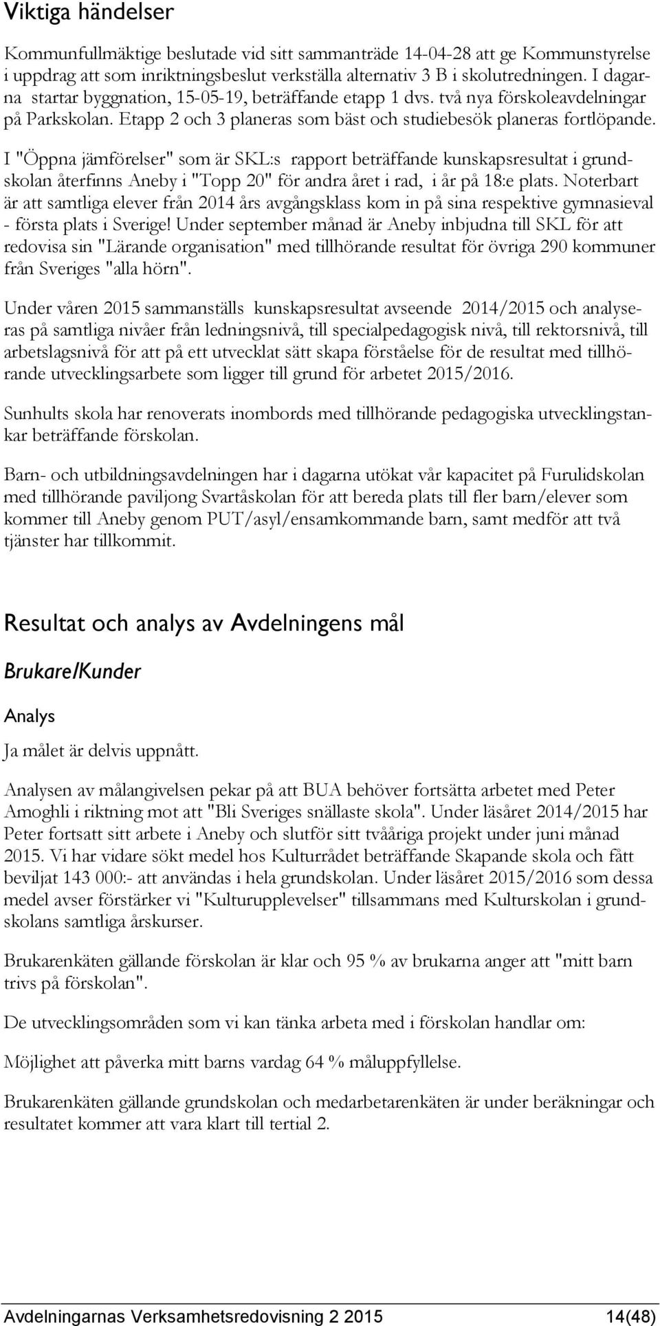 I "Öppna jämförelser" som är SKL:s rapport beträffande kunskapsresultat i grundskolan återfinns Aneby i "Topp 20" för andra året i rad, i år på 18:e plats.