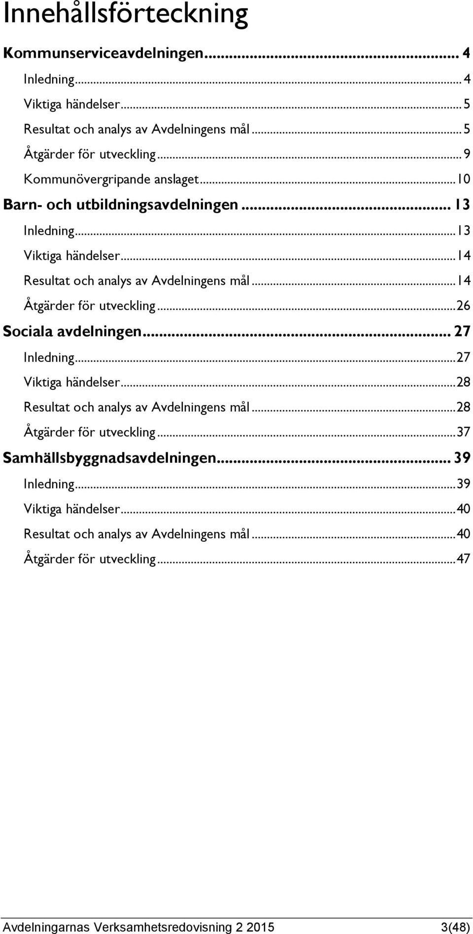 .. 14 Åtgärder för utveckling... 26 Sociala avdelningen... 27 Inledning... 27 Viktiga händelser... 28 Resultat och analys av Avdelningens mål... 28 Åtgärder för utveckling.