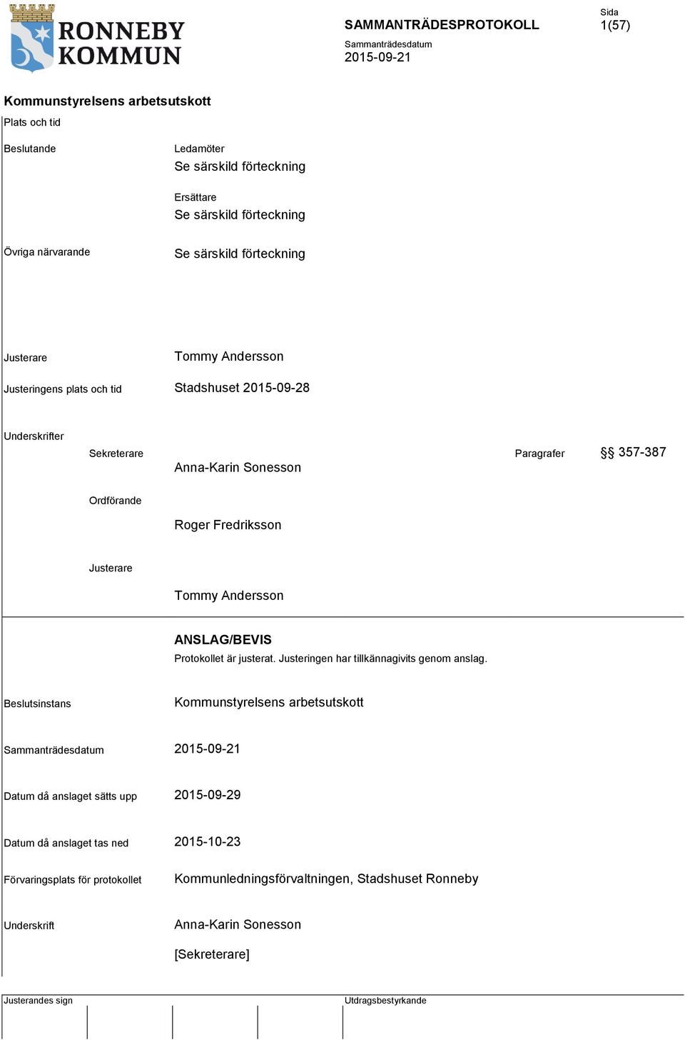 Justerare Tommy Andersson ANSLAG/BEVIS Protokollet är justerat. Justeringen har tillkännagivits genom anslag.