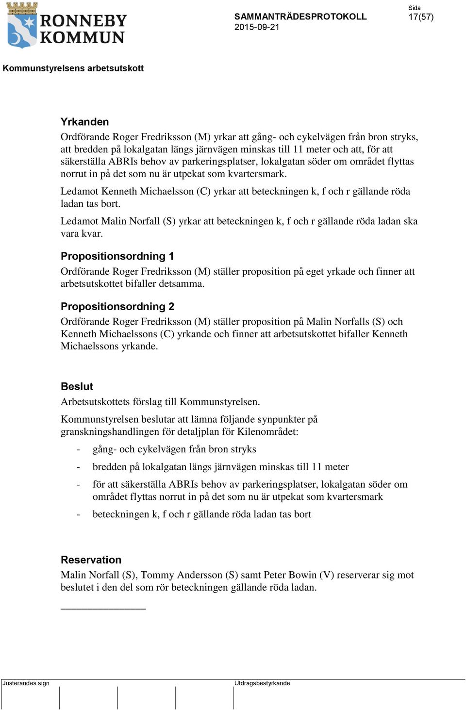 Ledamot Kenneth Michaelsson (C) yrkar att beteckningen k, f och r gällande röda ladan tas bort. Ledamot Malin Norfall (S) yrkar att beteckningen k, f och r gällande röda ladan ska vara kvar.