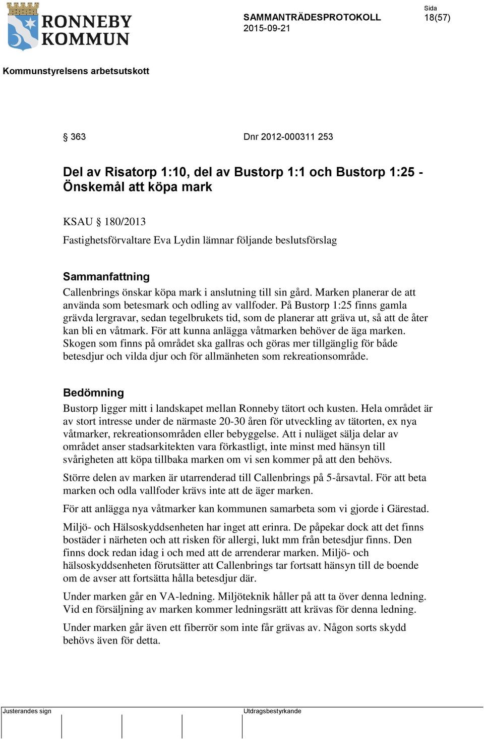 På Bustorp 1:25 finns gamla grävda lergravar, sedan tegelbrukets tid, som de planerar att gräva ut, så att de åter kan bli en våtmark. För att kunna anlägga våtmarken behöver de äga marken.