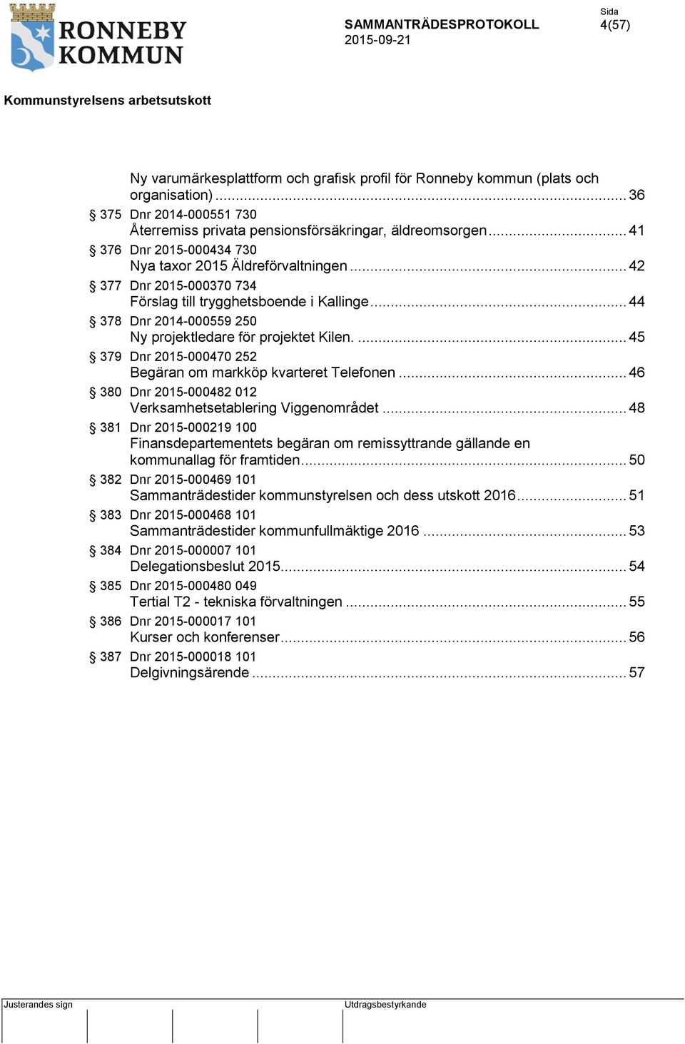 ... 45 379 Dnr 2015-000470 252 Begäran om markköp kvarteret Telefonen... 46 380 Dnr 2015-000482 012 Verksamhetsetablering Viggenområdet.