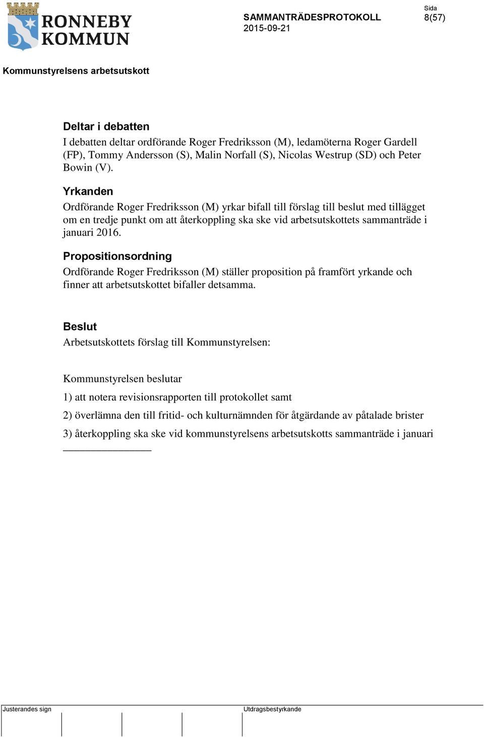 Propositionsordning Ordförande Roger Fredriksson (M) ställer proposition på framfört yrkande och finner att arbetsutskottet bifaller detsamma.