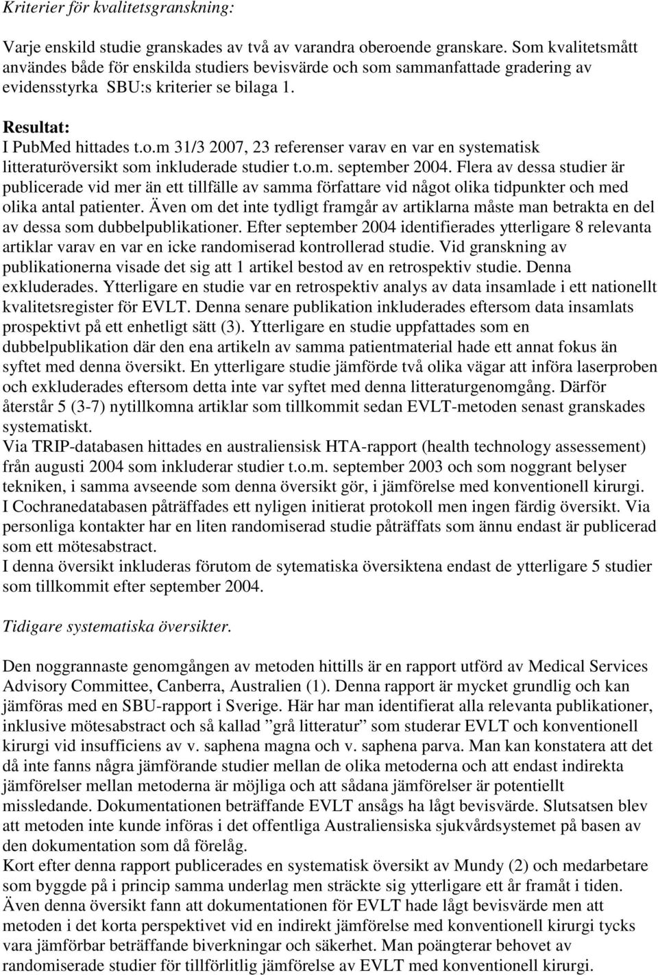 o.m. september 2004. Flera av dessa studier är publicerade vid mer än ett tillfälle av samma författare vid något olika tidpunkter och med olika antal patienter.