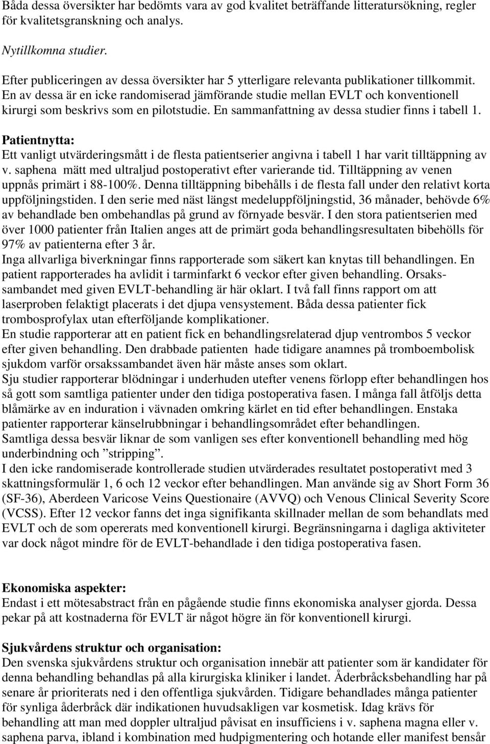 En av dessa är en icke randomiserad jämförande studie mellan EVLT och konventionell kirurgi som beskrivs som en pilotstudie. En sammanfattning av dessa studier finns i tabell 1.