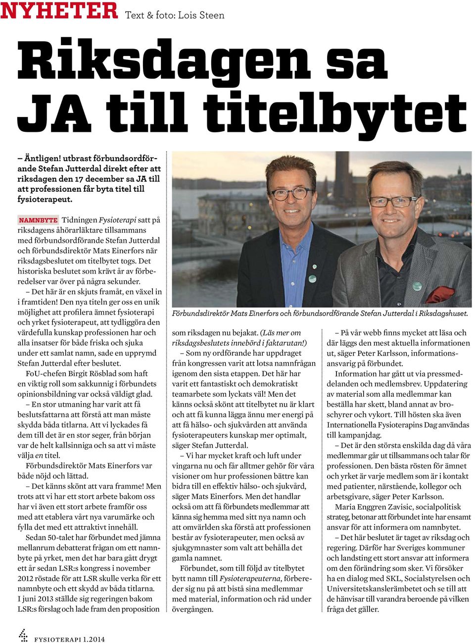 namnbyte Tidningen Fysioterapi satt på riksdagens åhörarläktare tillsammans med förbundsordförande Stefan Jutterdal och förbundsdirektör Mats Einerfors när riksdagsbeslutet om titelbytet togs.