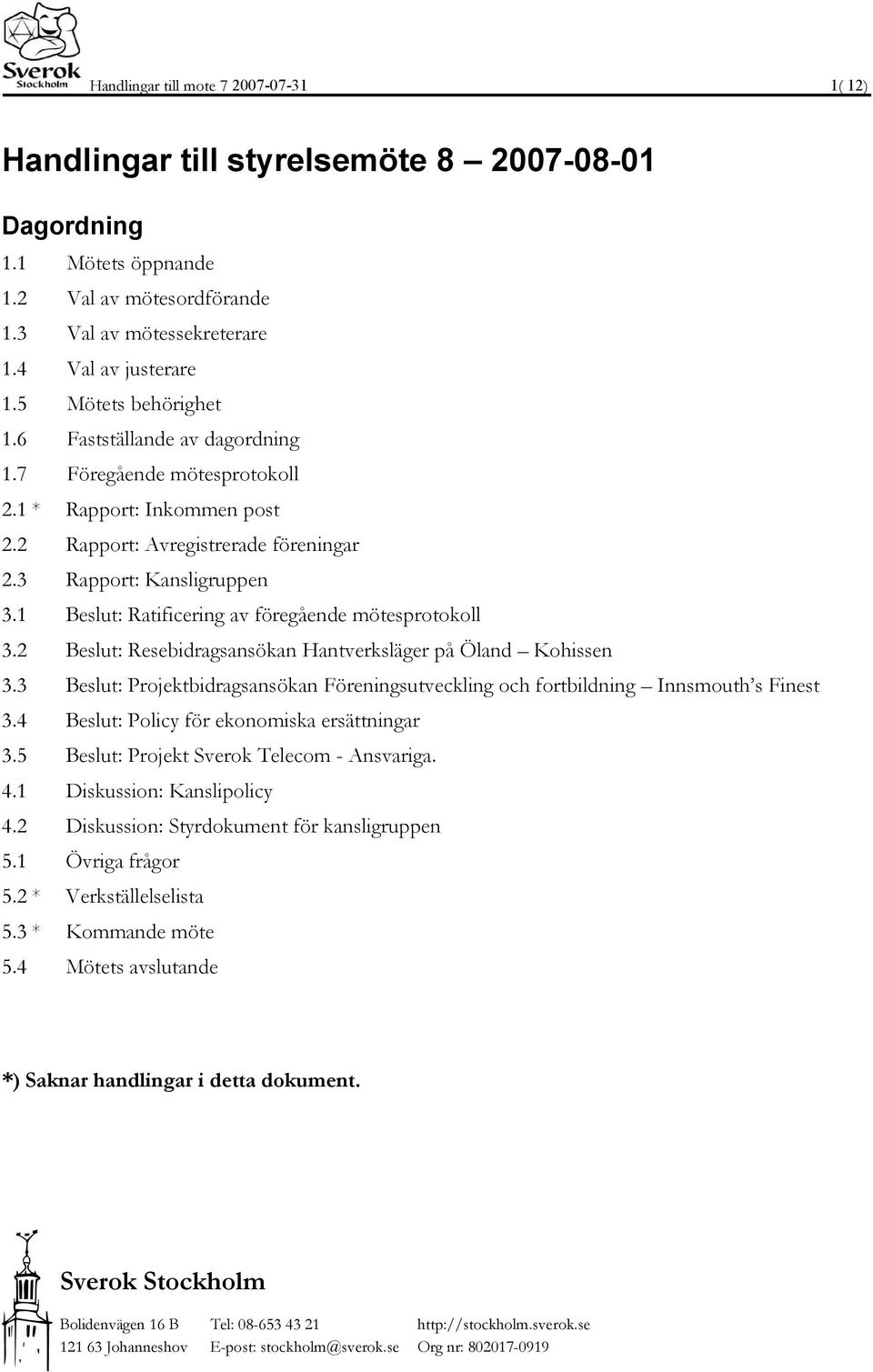 1 Beslut: Ratificering av föregående mötesprotokoll 3.2 Beslut: Resebidragsansökan Hantverksläger på Öland Kohissen 3.