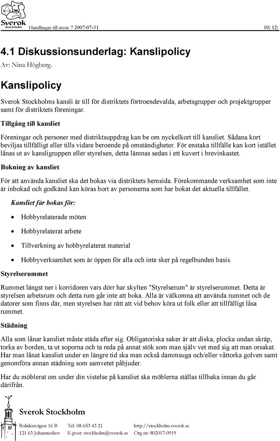 Tillgång till kansliet Föreningar och personer med distriktsuppdrag kan be om nyckelkort till kansliet. Sådana kort beviljas tillfälligt eller tills vidare beroende på omständigheter.