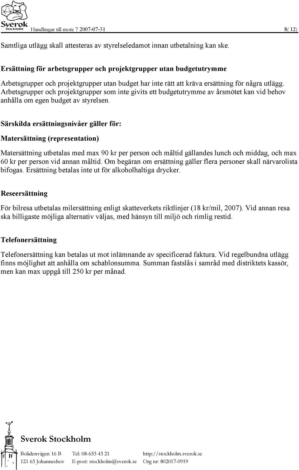 Arbetsgrupper och projektgrupper som inte givits ett budgetutrymme av årsmötet kan vid behov anhålla om egen budget av styrelsen.