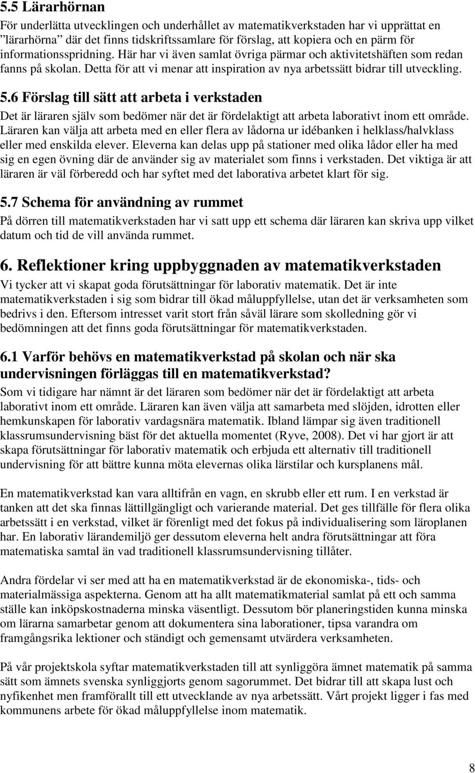 6 Förslag till sätt att arbeta i verkstaden Det är läraren själv som bedömer när det är fördelaktigt att arbeta laborativt inom ett område.